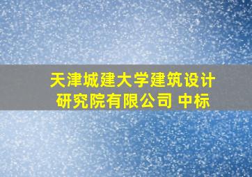 天津城建大学建筑设计研究院有限公司 中标